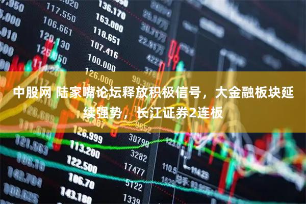 中股网 陆家嘴论坛释放积极信号，大金融板块延续强势，长江证券2连板