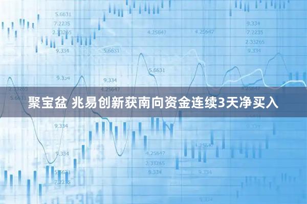 聚宝盆 兆易创新获南向资金连续3天净买入
